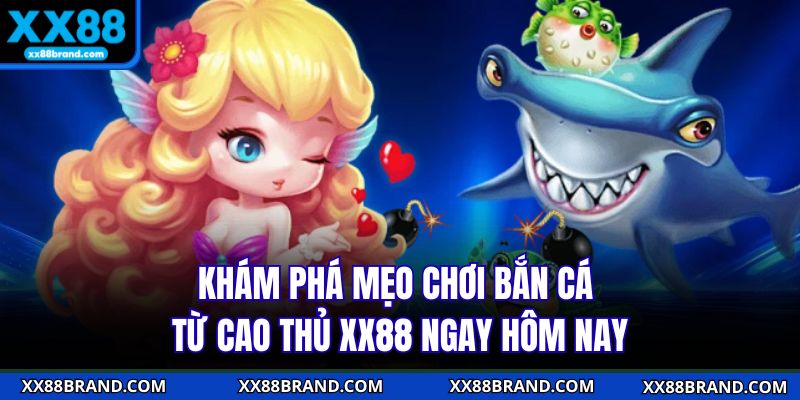 Khám Phá Mẹo Chơi Bắn Cá Từ Cao Thủ XX88 Ngay Hôm Nay