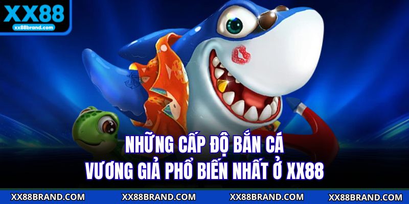 Những cấp độ bắn cá vương giả phổ biến nhất ở XX88