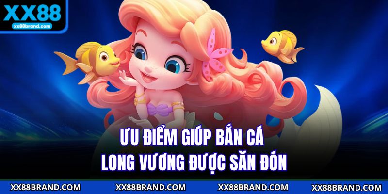 Ưu điểm giúp bắn cá Long Vương được săn đón